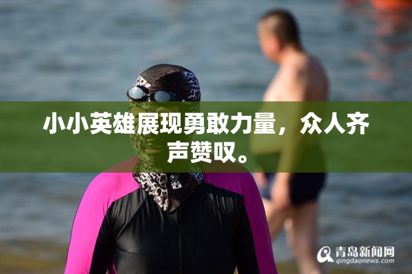 小小英雄展现勇敢力量，众人齐声赞叹。