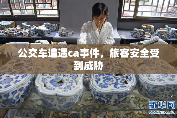 公交车遭遇ca事件，旅客安全受到威胁