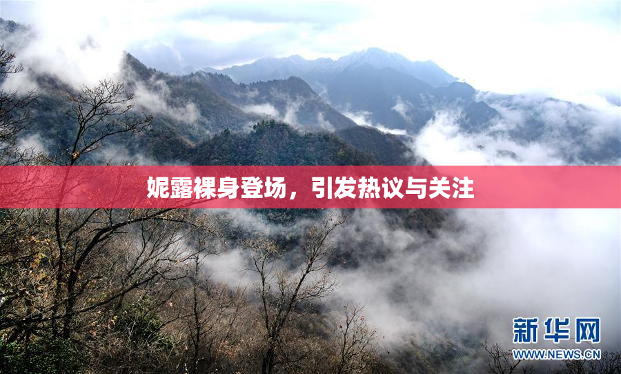 妮露裸身登场，引发热议与关注