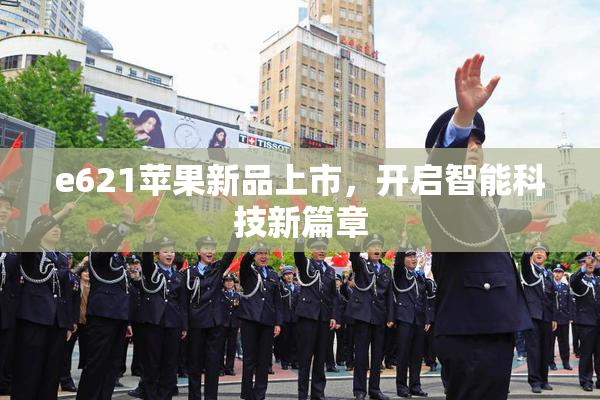 e621苹果新品上市，开启智能科技新篇章