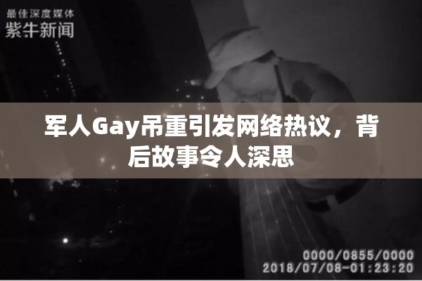 军人Gay吊重引发网络热议，背后故事令人深思