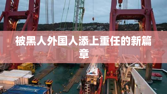 被黑人外国人添上重任的新篇章