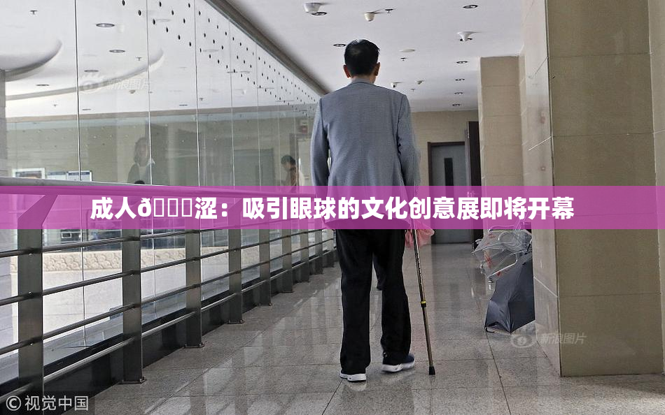 成人🔞涩：吸引眼球的文化创意展即将开幕