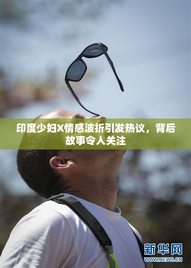 印度少妇X情感波折引发热议，背后故事令人关注