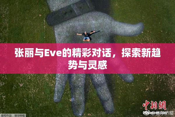 张丽与Eve的精彩对话，探索新趋势与灵感