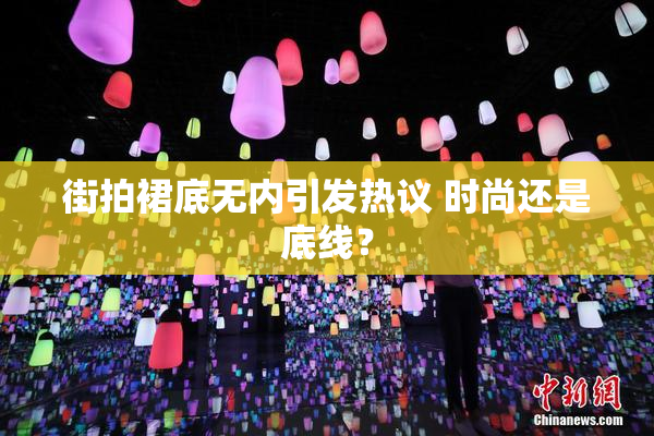 街拍裙底无内引发热议 时尚还是底线？