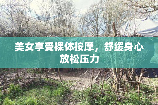 美女享受裸体按摩，舒缓身心放松压力