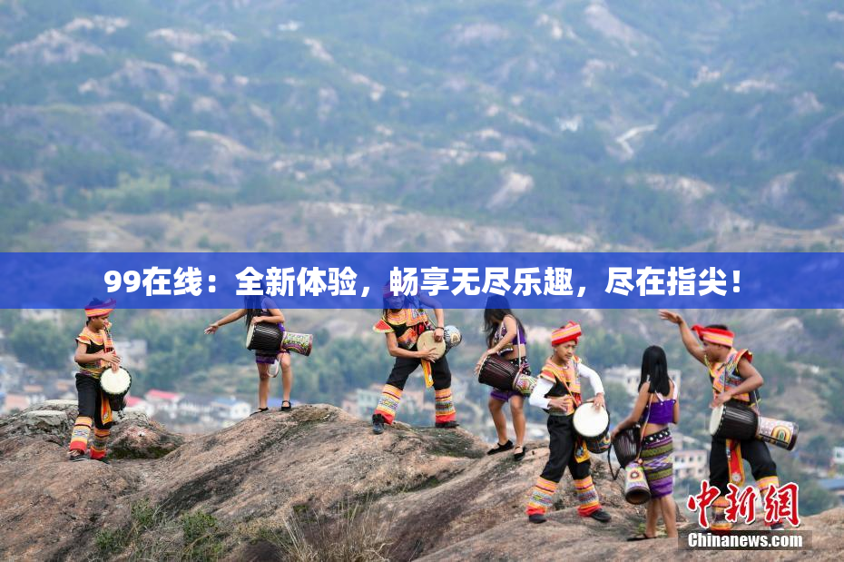 99在线：全新体验，畅享无尽乐趣，尽在指尖！