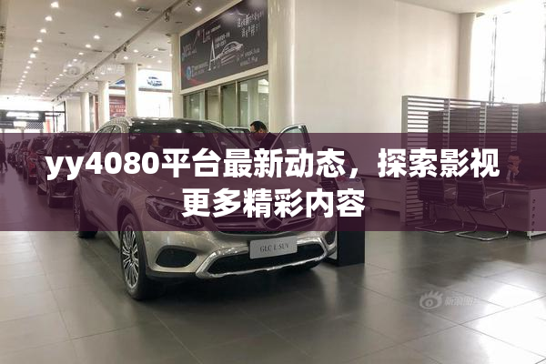 yy4080平台最新动态，探索影视更多精彩内容