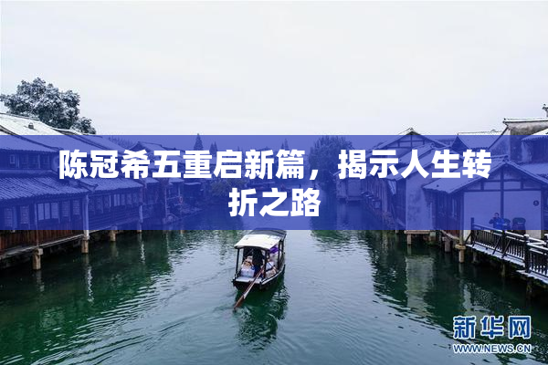 陈冠希五重启新篇，揭示人生转折之路