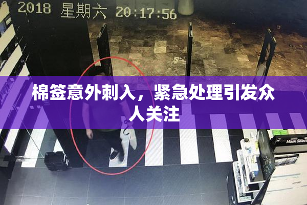 棉签意外刺入，紧急处理引发众人关注
