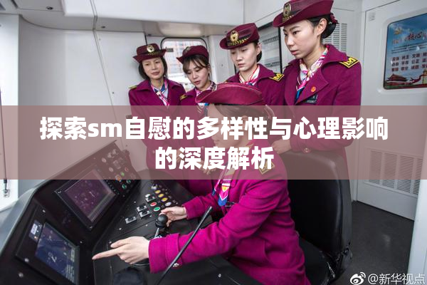 探索sm自慰的多样性与心理影响的深度解析