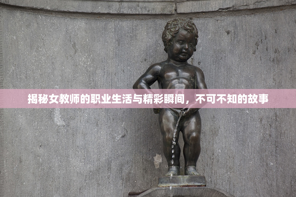 揭秘女教师的职业生活与精彩瞬间，不可不知的故事