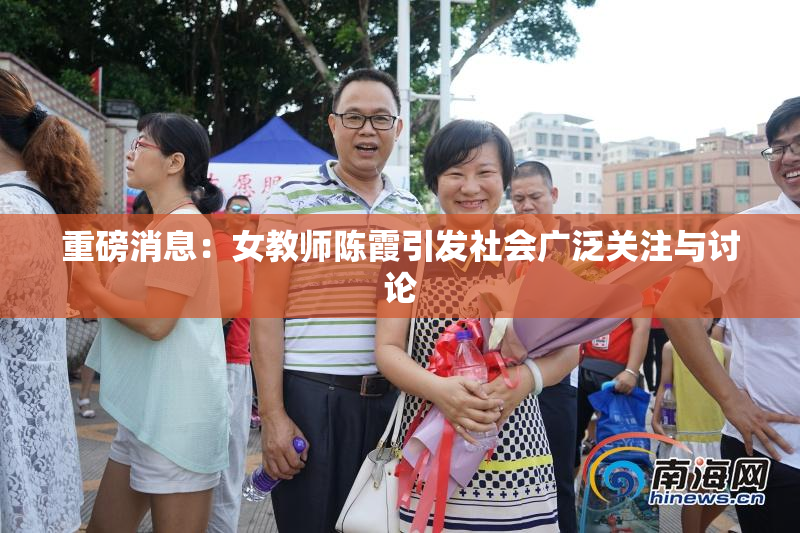 重磅消息：女教师陈霞引发社会广泛关注与讨论