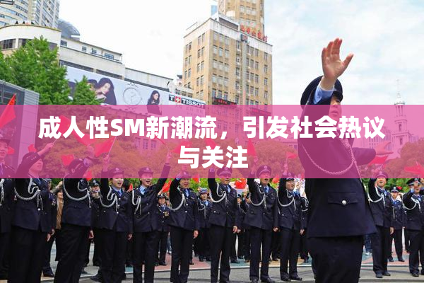 成人性SM新潮流，引发社会热议与关注