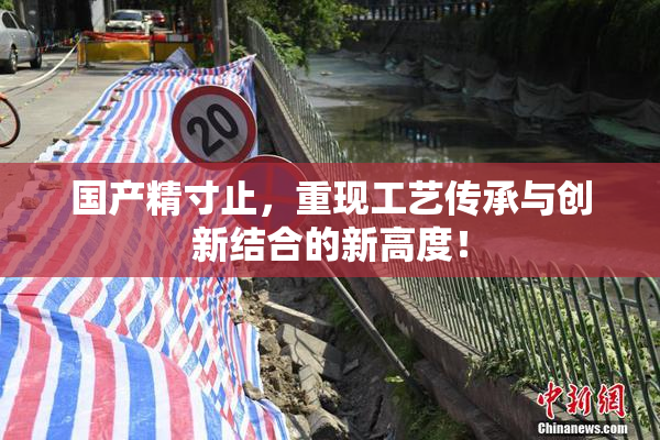 国产精寸止，重现工艺传承与创新结合的新高度！
