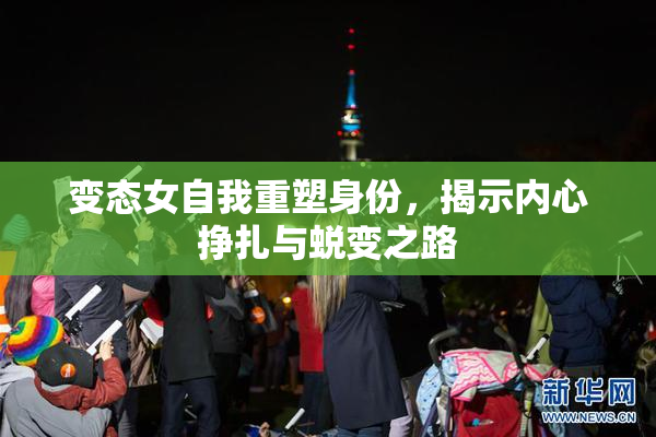 变态女自我重塑身份，揭示内心挣扎与蜕变之路