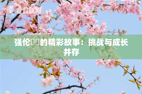 强伦妺妺的精彩故事：挑战与成长并存