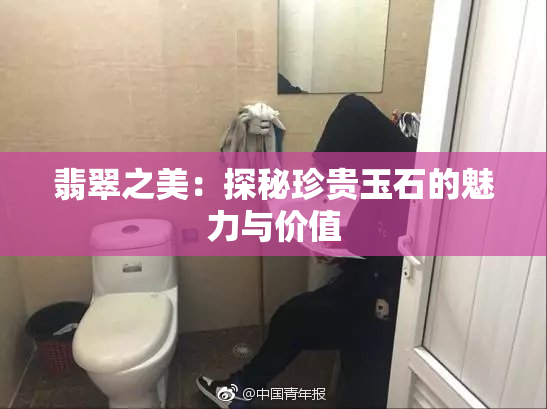 翡翠之美：探秘珍贵玉石的魅力与价值