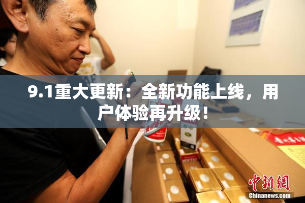 9.1重大更新：全新功能上线，用户体验再升级！