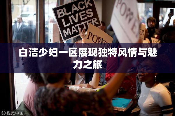 白洁少妇一区展现独特风情与魅力之旅