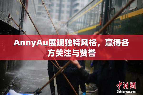 AnnyAu展现独特风格，赢得各方关注与赞誉