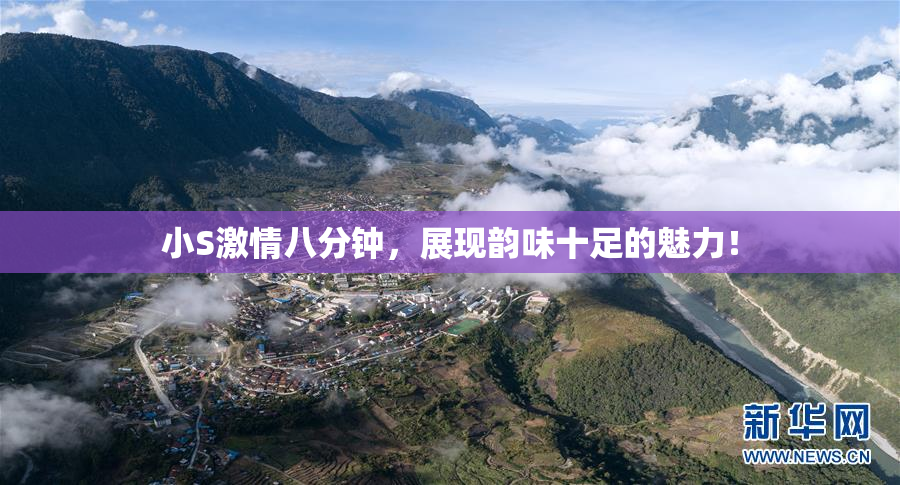 小S激情八分钟，展现韵味十足的魅力！