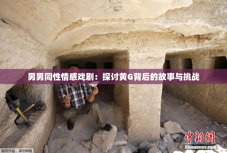 男男同性情感戏剧：探讨黄G背后的故事与挑战