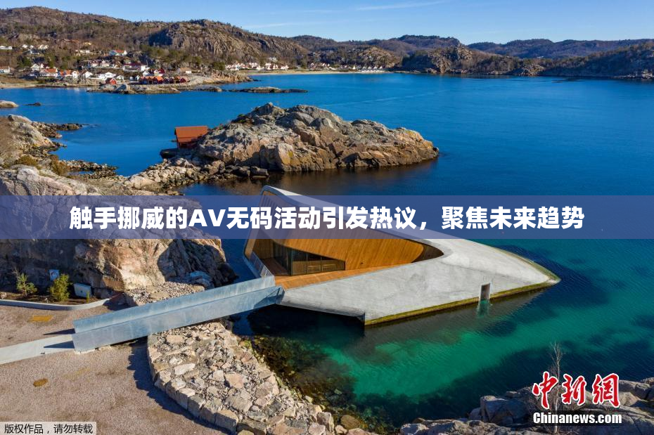 触手挪威的AV无码活动引发热议，聚焦未来趋势