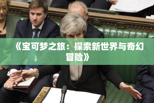 《宝可梦之旅：探索新世界与奇幻冒险》