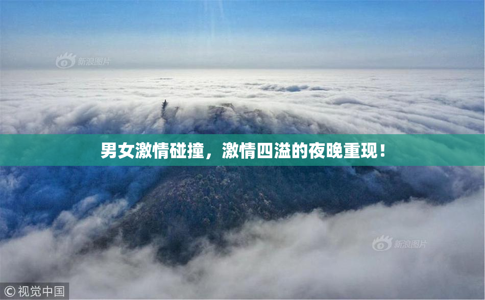 男女激情碰撞，激情四溢的夜晚重现！