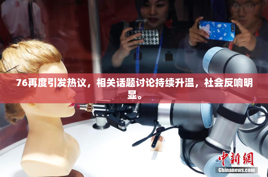 76再度引发热议，相关话题讨论持续升温，社会反响明显。