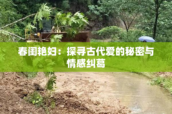 春闺艳妇：探寻古代爱的秘密与情感纠葛