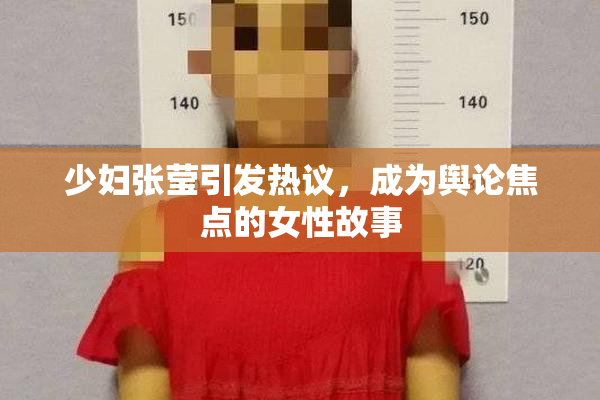 少妇张莹引发热议，成为舆论焦点的女性故事