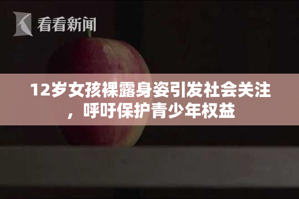 12岁女孩裸露身姿引发社会关注，呼吁保护青少年权益