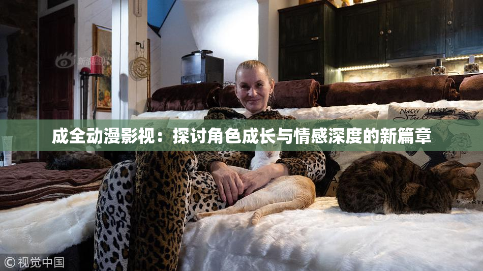 成全动漫影视：探讨角色成长与情感深度的新篇章