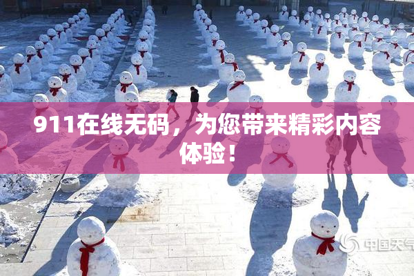 911在线无码，为您带来精彩内容体验！