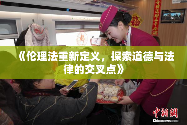 《伦理法重新定义，探索道德与法律的交叉点》