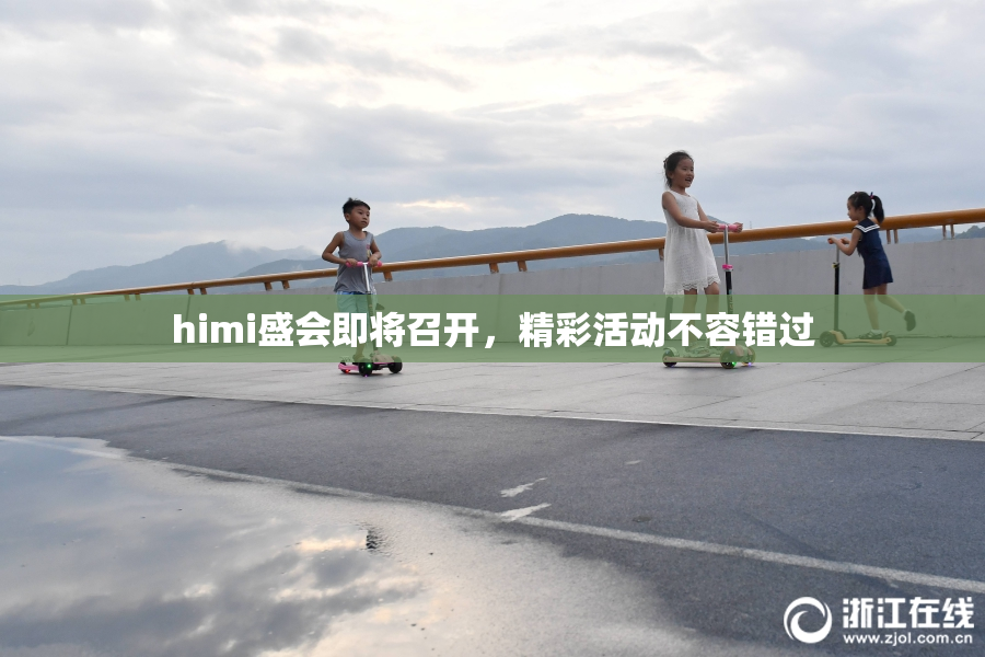 himi盛会即将召开，精彩活动不容错过