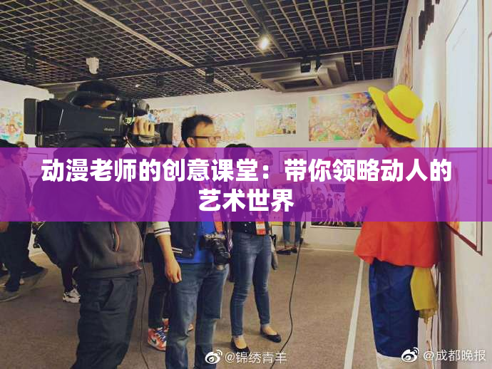 动漫老师的创意课堂：带你领略动人的艺术世界