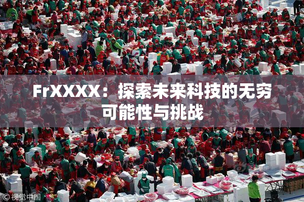 FrXXXX：探索未来科技的无穷可能性与挑战