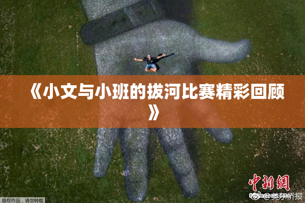 《小文与小班的拔河比赛精彩回顾》