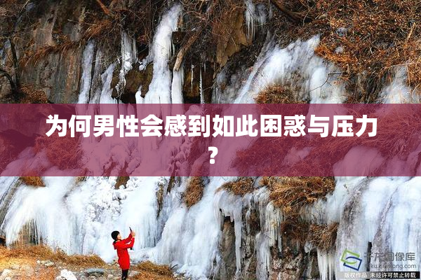 为何男性会感到如此困惑与压力？