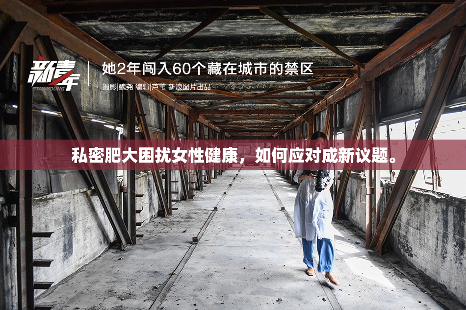 私密肥大困扰女性健康，如何应对成新议题。