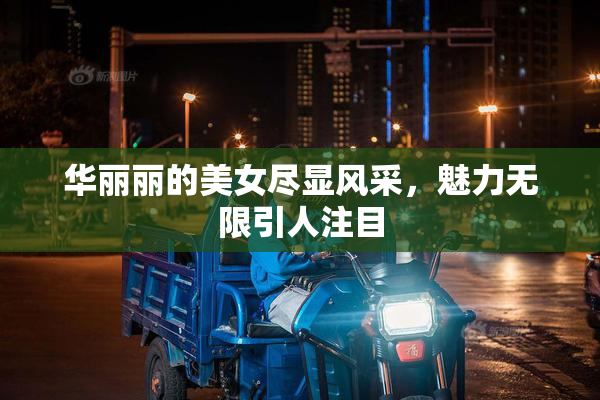 华丽丽的美女尽显风采，魅力无限引人注目