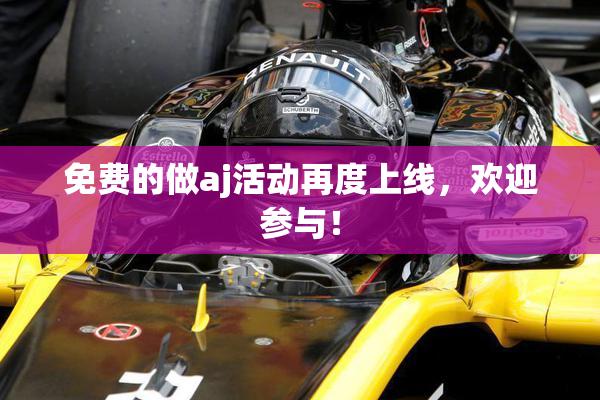 免费的做aj活动再度上线，欢迎参与！