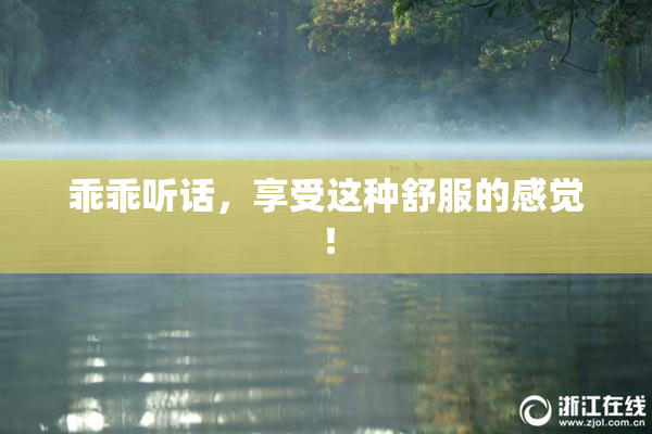 乖乖听话，享受这种舒服的感觉！