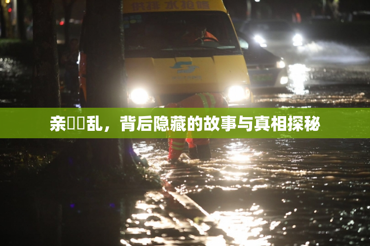 亲妺妺乱，背后隐藏的故事与真相探秘