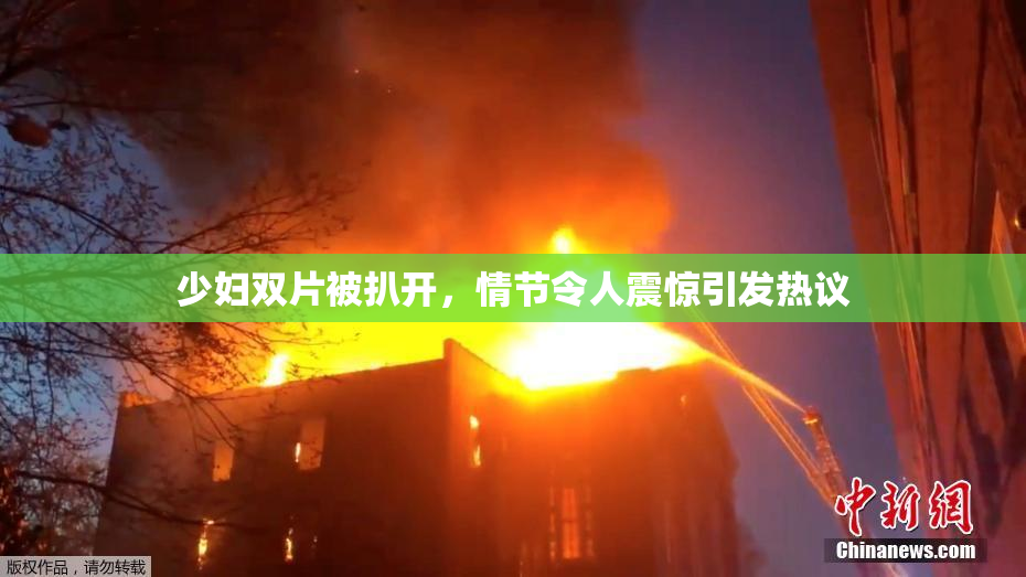 少妇双片被扒开，情节令人震惊引发热议