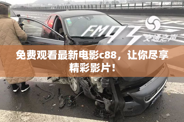 免费观看最新电影c88，让你尽享精彩影片！